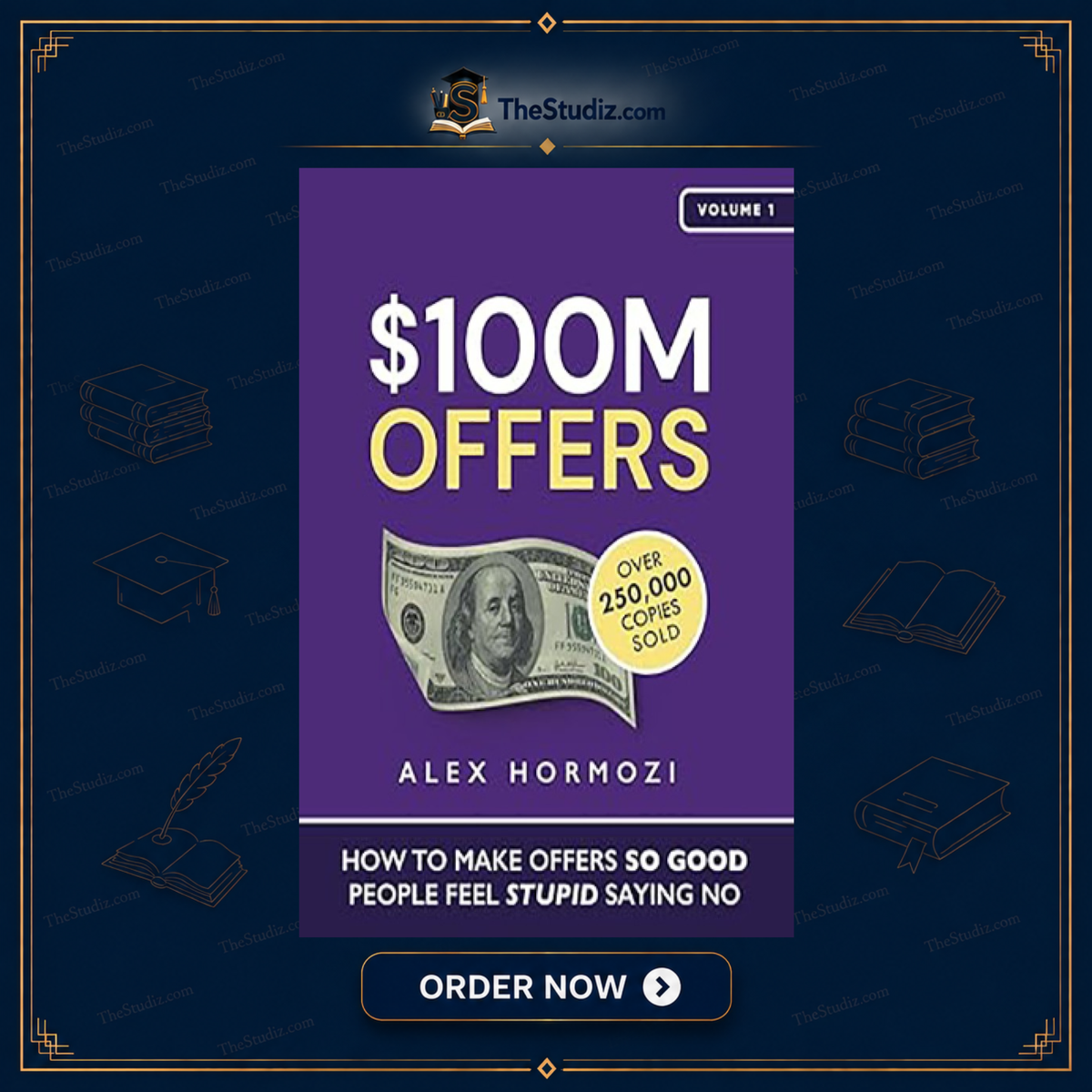 $100M Offers: How To Make Offers So Good People Feel Stupid Saying No by Alex Hormozi