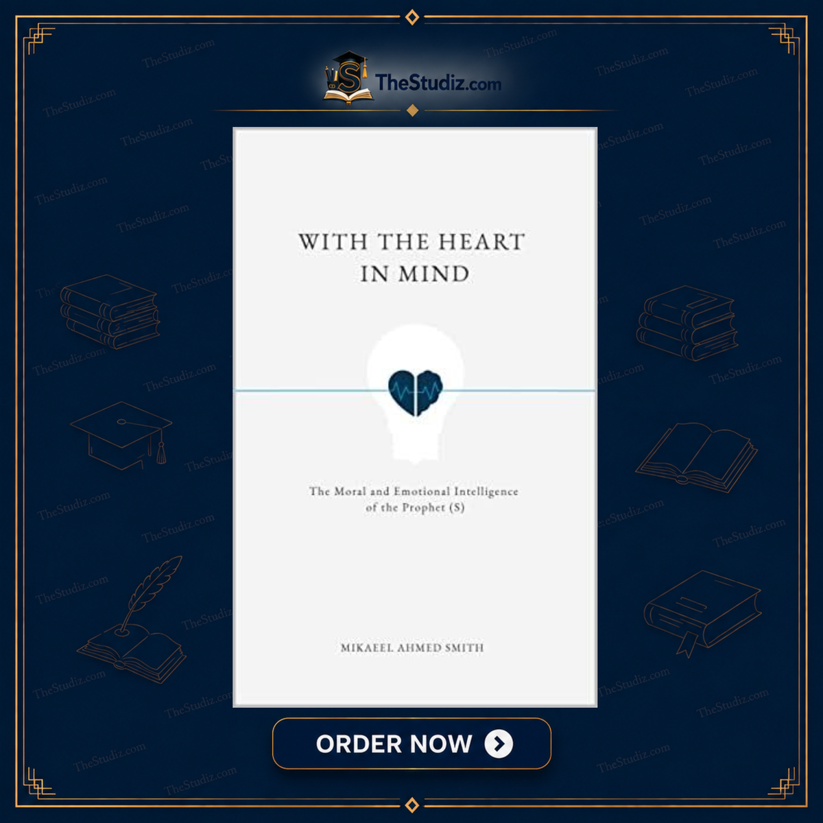 With the Heart in Mind: The Moral & Emotional Intelligence of the Prophet by Mikaeel Ahmed Smith