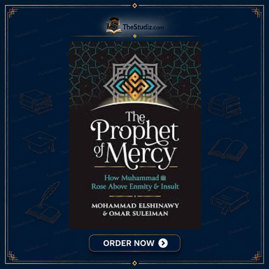 The Prophet of Mercy: How Muhammad (PBUH) Rose Above Enmity Insult by Mohammad Elshinawy and Omar Suleiman