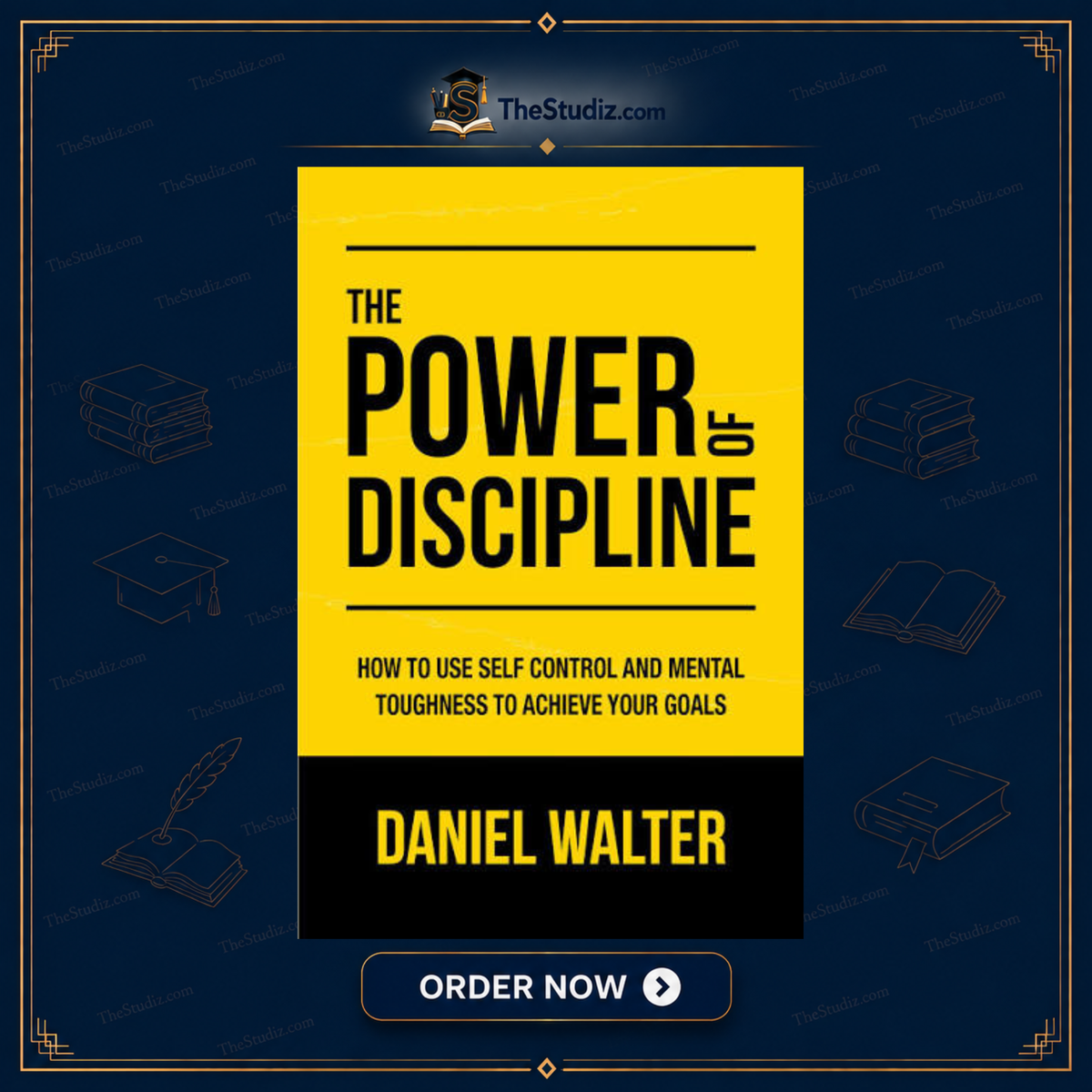 The Power of Discipline: How to Use Self Control and Mental Toughness to Achieve Your Goals by Daniel Walter