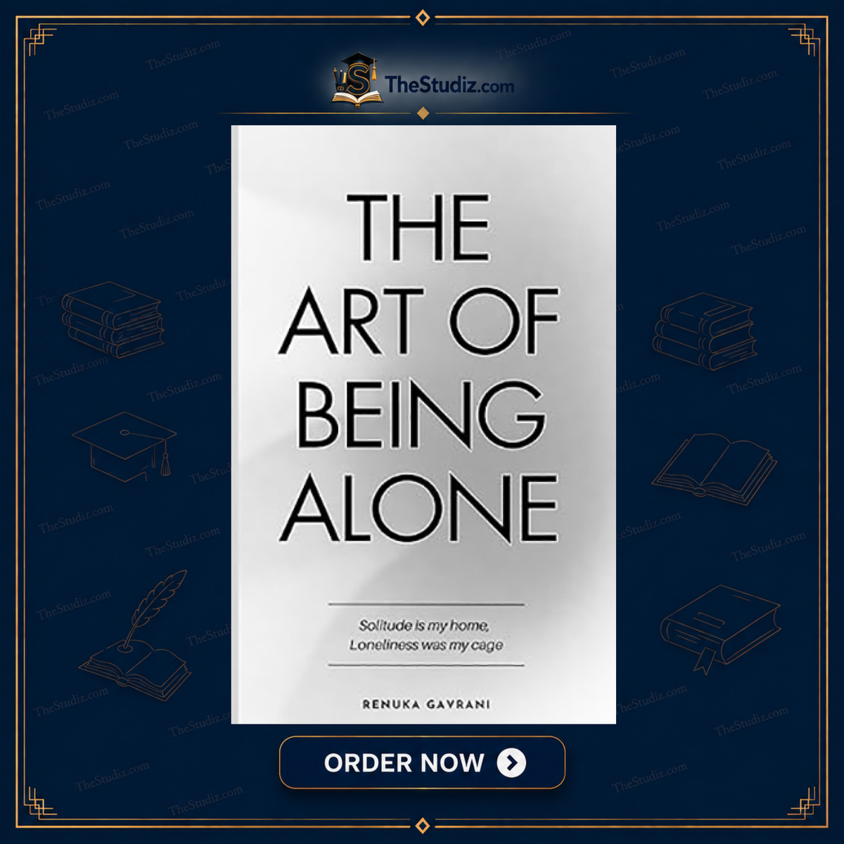 The Art of Being ALONE: Solitude Is My HOME, Loneliness Was My Cage by Renuka Gavrani