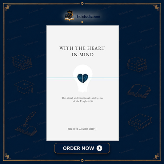 With the Heart in Mind: The Moral & Emotional Intelligence of the Prophet by Mikaeel Ahmed Smith