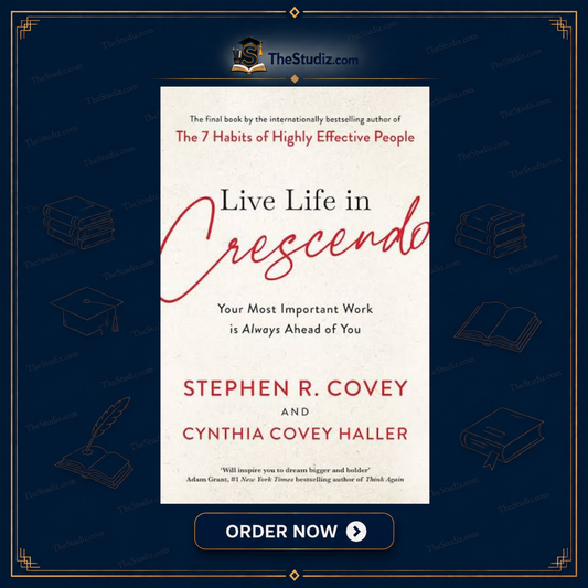 Live Life in Crescendo: Your Most Important Work is Always Ahead of You by Stephen R. Covey